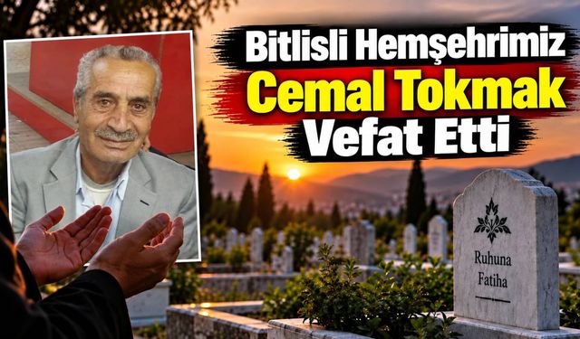 Bitlisli Hemşehrimiz Cemal Tokmak Vefat Etti