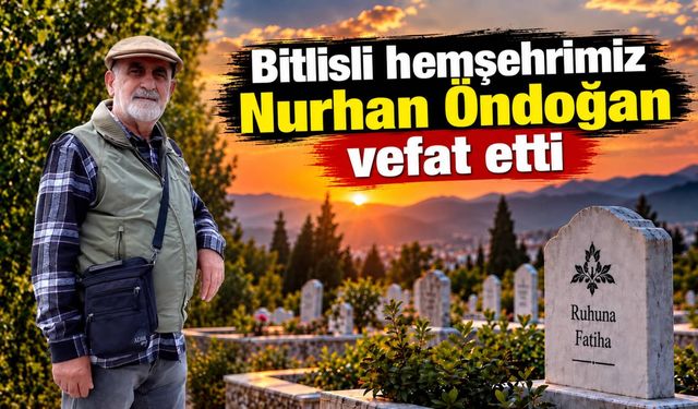 Bitlisli hemşehrimiz Nurhan Öndoğan vefat etti