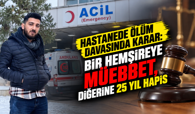 Hastanede ölüm davasında karar: Bir hemşireye müebbet, diğerine 25 yıl hapis