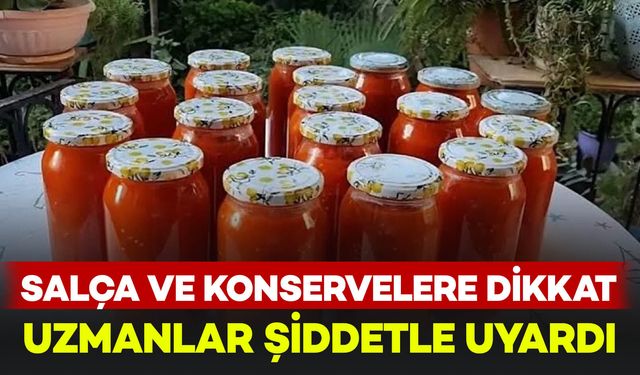 Kışlık salça ve konserve yapacaklar dikkat: Uzmanlar bu konuda uyardı