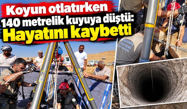 Koyun otlatırken 140 metrelik kuyuya düştü: Hayatını kaybetti