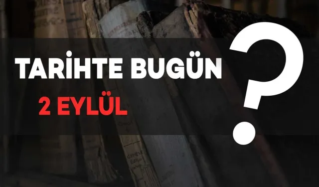 Tarihte Bugün: 2 Eylül'de Neler Oldu?