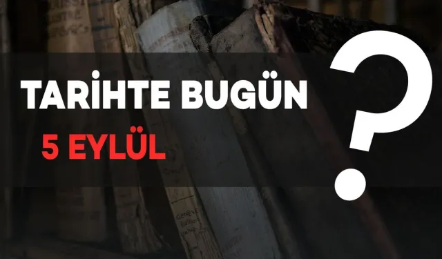 Tarihte Bugün: 5 Eylül'de Neler Oldu?