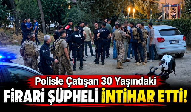 Polisle Çatışan 30 Yaşındaki Firari Şüpheli İntihar Etti