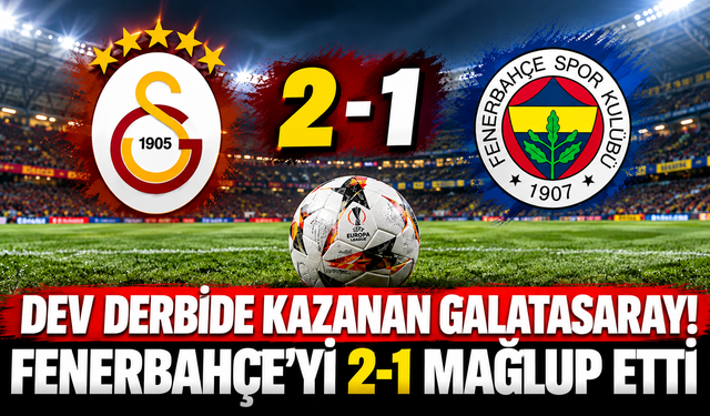 Dev Derbide Kazanan Galatasaray! Fenerbahçe’yi 2-1 Mağlup Etti
