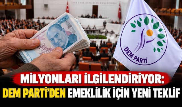 Milyonları İlgilendiriyor: DEM Parti’den Emeklilik İçin Yeni Teklif