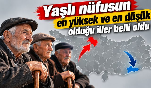 Yaşlı nüfusun en yüksek ve en düşük olduğu iller hangileri? İşte detaylar...