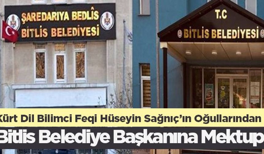 Kürt Dil Bilimci Feqi Hüseyin Sağnıç’ın Oğullarından Bitlis Belediye Başkanına Mektup