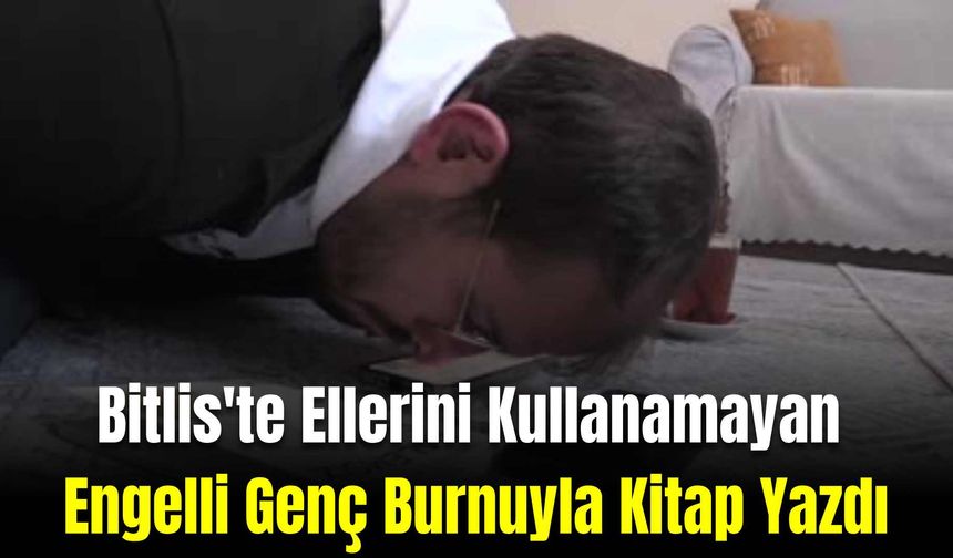 Bitlis'te Ellerini Kullanamayan Serebral Palsi Hastası Engelli Genç Burnuyla Kitap Yazdı