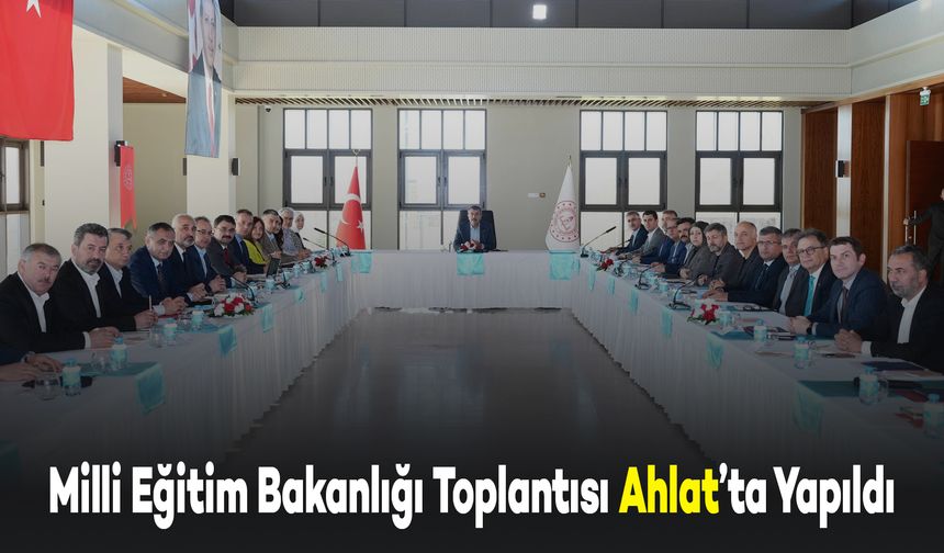 Milli Eğitim Bakanlığı Birim Amirleri Toplantısı Ahlat'ta Yapıldı