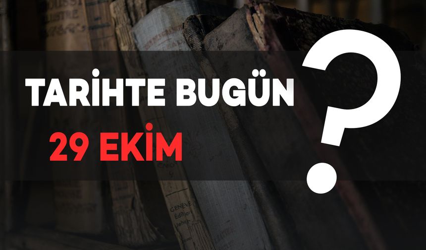 Tarihte Bugün: 29 Ekim'in Önemli Olayları