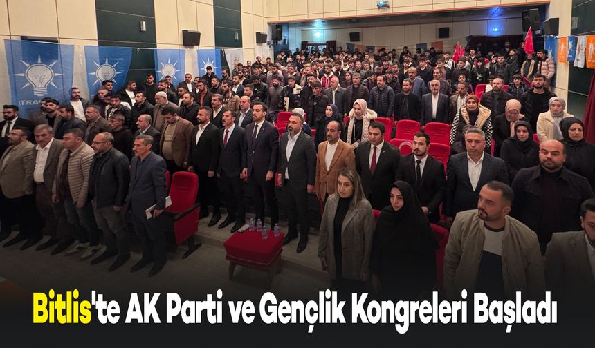 Bitlis'te AK Parti ve Gençlik Kongreleri Başladı