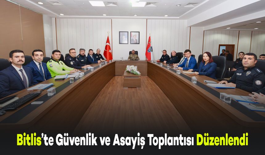 Bitlis’te İl Güvenlik ve Asayiş Değerlendirme Toplantısı Düzenlendi