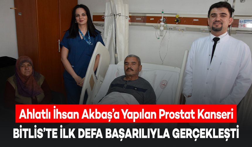 Bitlis'te 70 Yaşındaki Hastaya İlk Prostat Kanseri Ameliyatı Başarıyla Gerçekleşti