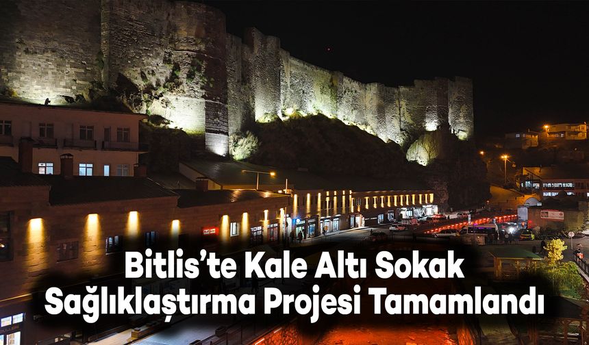 Bitlis’te Kale Altı Sokak Sağlıklaştırma Projesi Tamamlandı