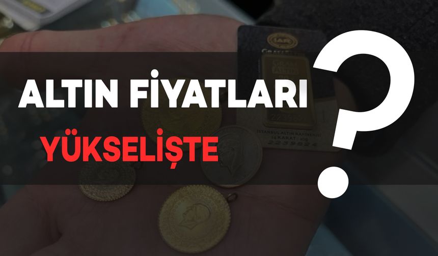 Altın Fiyatları Yükselmeye Devam Ediyor: İşte Son Durum