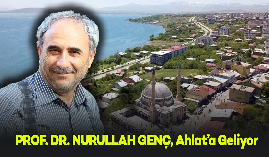 Kubbet’ül İslam Ahlat Buluşmalarında Prof. Dr. Nurullah Genç Geliyor