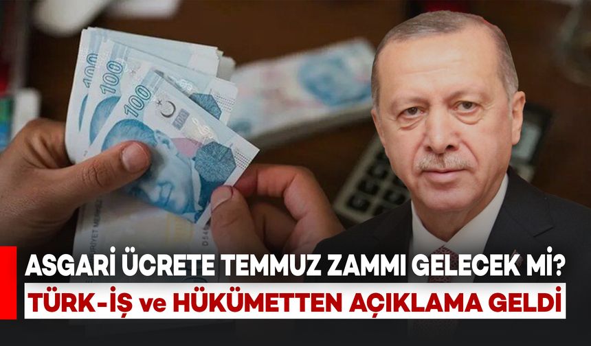 Asgari Ücrete Temmuz Zammı Gelecek mi? TÜRK-İŞ ve Hükümetten Dikkat Çeken Açıklamalar