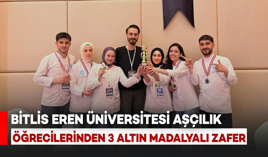 Bitlis Eren Üniversitesi Aşçılık Öğrencilerinden 3 Altın Madalyalı Zafer