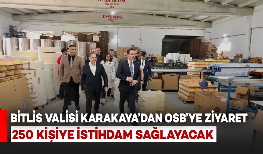 Bitlis Valisi Karakaya’dan OSB’ye Ziyaret: 250 Kişiye İstihdam Sağlayacak Yeni Fabrika Yolda