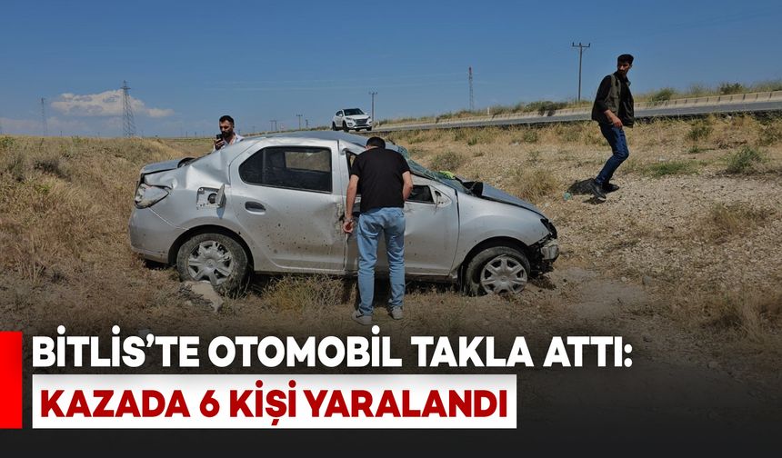 Bitlis'te Otomobil Takla Attı: 6 Kişi Yaralandı