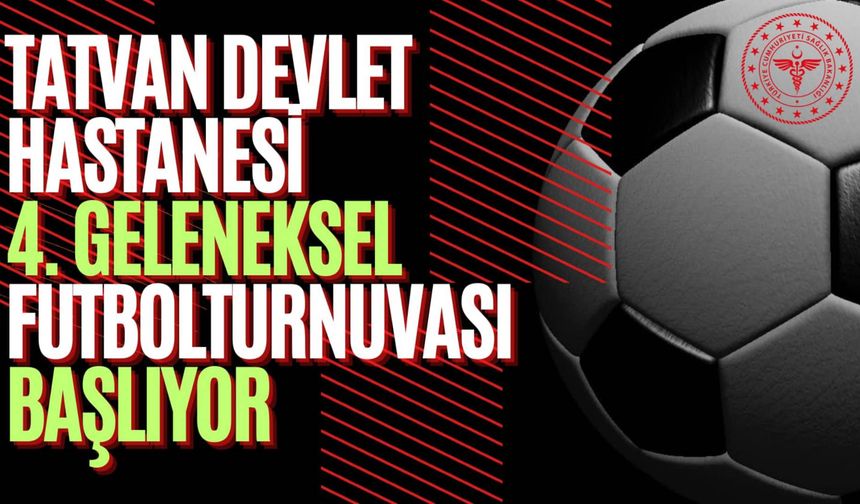 Tatvan Devlet Hastanesi Geleneksel Futbol Turnuvası Başlıyor