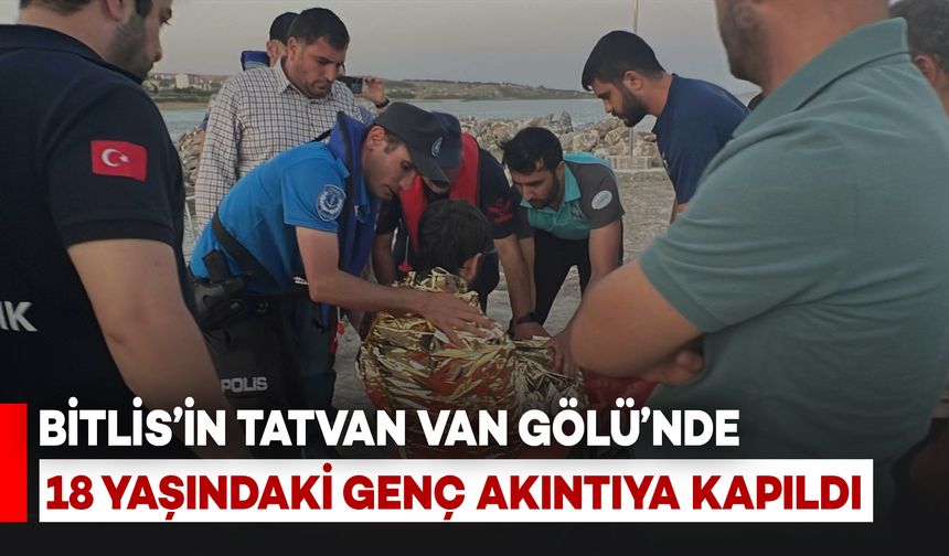 Tatvan'da 18 Yaşındaki Genç Van Gölü’nde Akıntıya Kapıldı