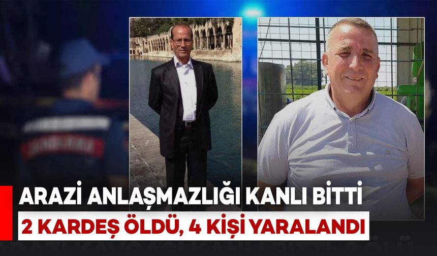 İki Aile Arasında Arazi Kavgası: 2 Kardeş Hayatını Kaybetti, 4 Yaralı