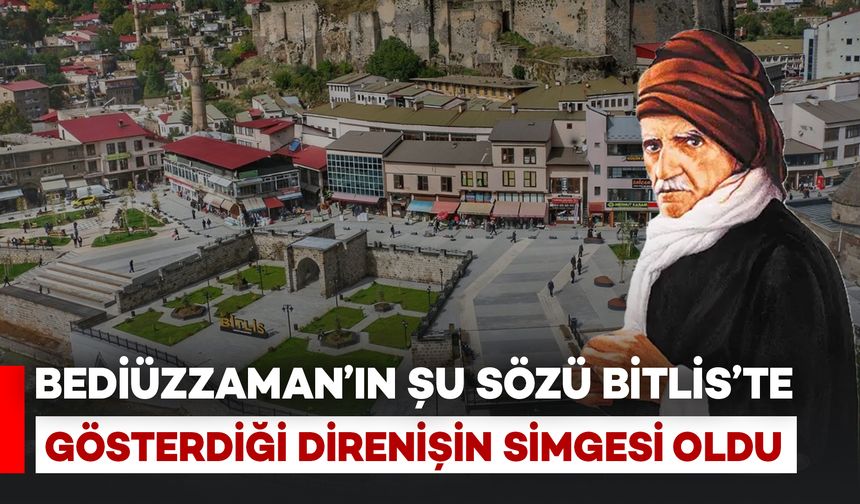 Üstad Bediüzzaman'ın Şu Sözü Bitlis'te Gösterdiği Direnişin Simgesi Oldu..
