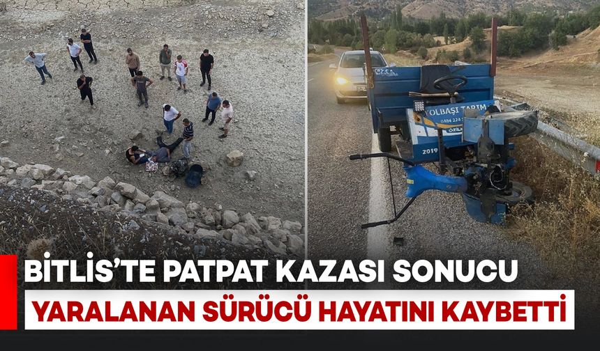 Bitlis'te Patpat Kazasında Şarampole Düşüp Yaralanan Sürücü Hayatını Kaybetti