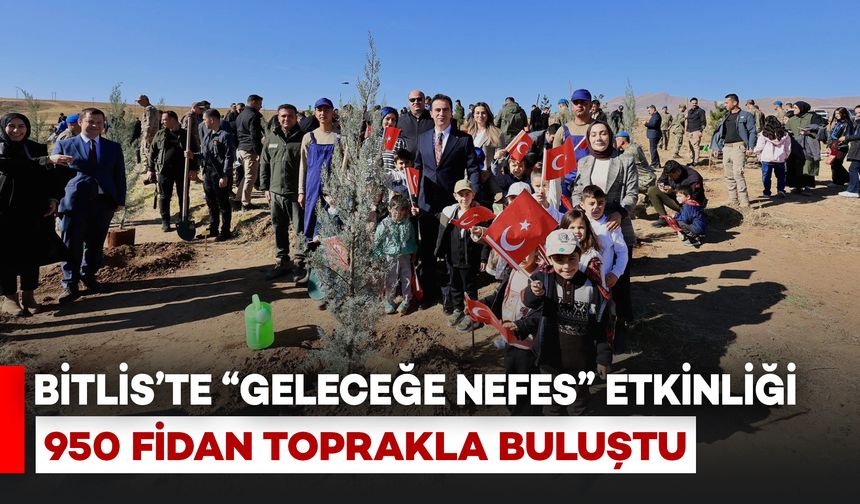Bitlis’te “Geleceğe Nefes” Etkinliği: 950 Fidan Toprakla Buluştu