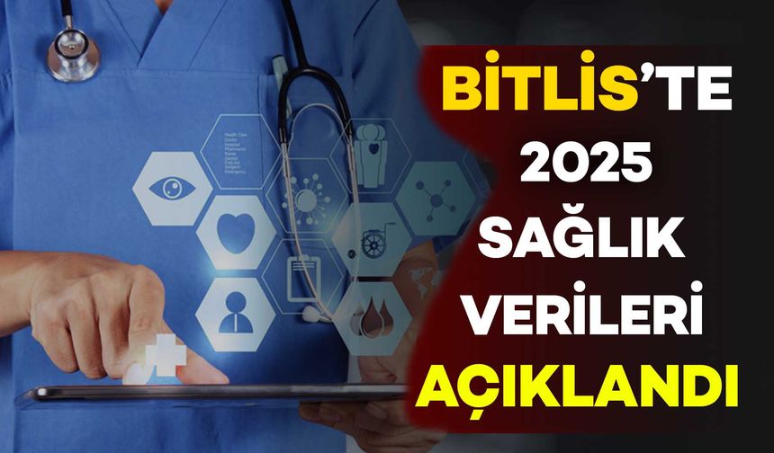 Bitlis’te Sağlık Hizmetlerinde 2025 Yılı Faaliyet Verileri Açıklandı