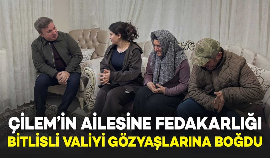 28 yaşındaki Çilem’in fedakârlığı Bitlisli Valiyi ağlattı