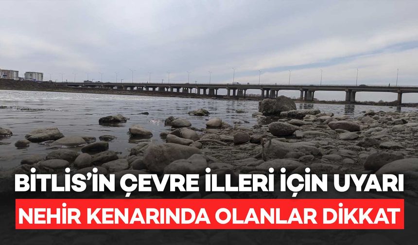 Bitlis'in çevre illeri için uyarı: Nehir kenarında olanlar dikkat!