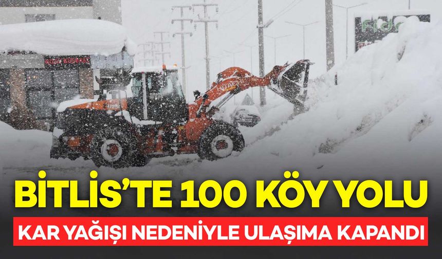 Bitlis’te kar yağışı hayatı olumsuz etkiledi: 100 köy yolu kapandı