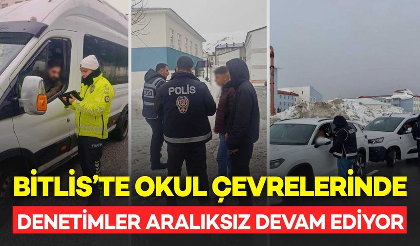 Bitlis’te Okul Çevrelerinde Denetimler Aralıksız Sürüyor