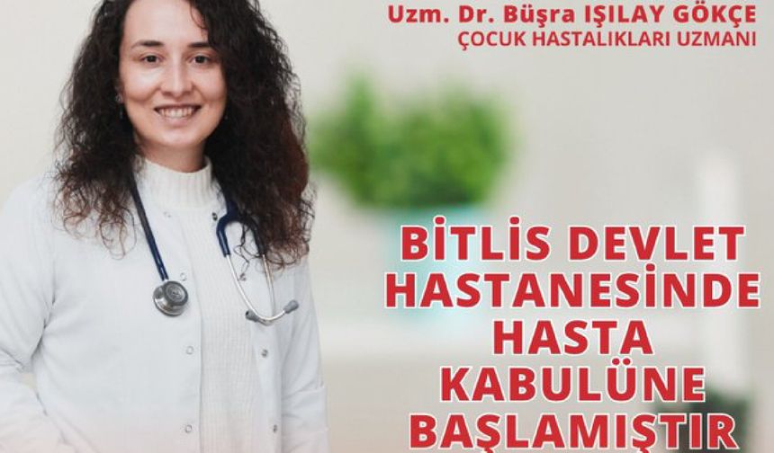 Çocuk Hastalıkları Uzmanı Işılay Gökçe, Bitlis Devlet Hastanesi’nde hasta kabulüne başladı.