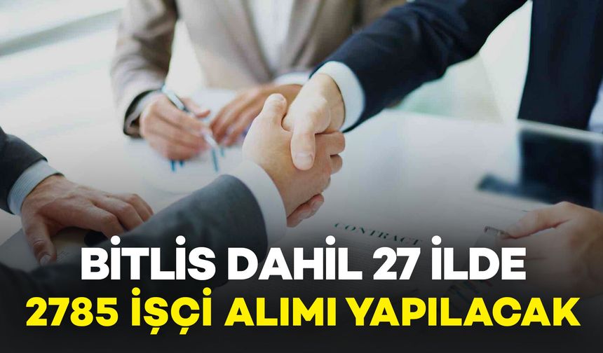 Bitlis Dahil 27 İlde 2 Bin 785 İşçi Alımı Yapılacaktır