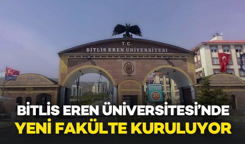 Bitlis Eren Üniversitesi’nde Yeni Fakülte Kuruluyor