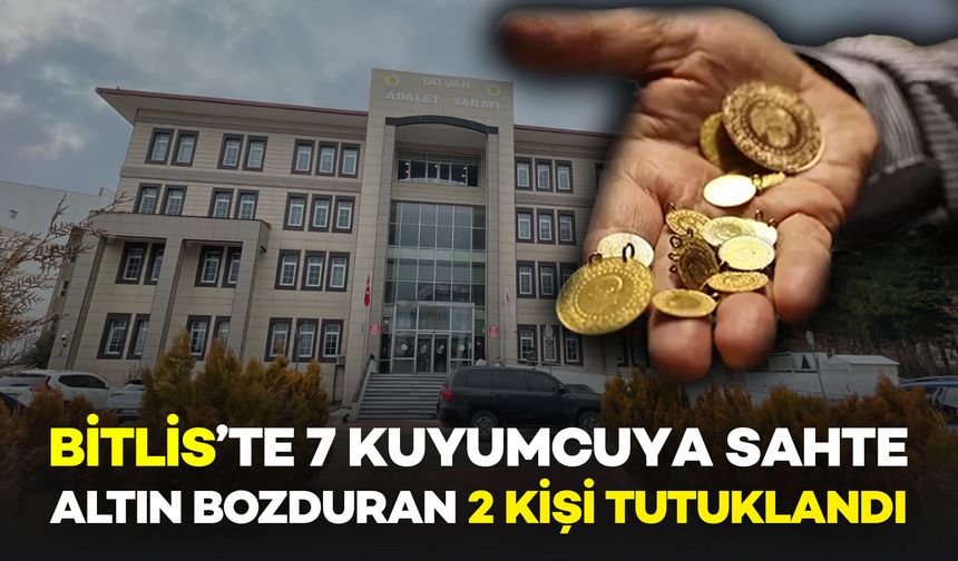 Bitlis’te 7 Kuyumcuya Sahte Altın Bozduran 2 Kişi Tutuklandı