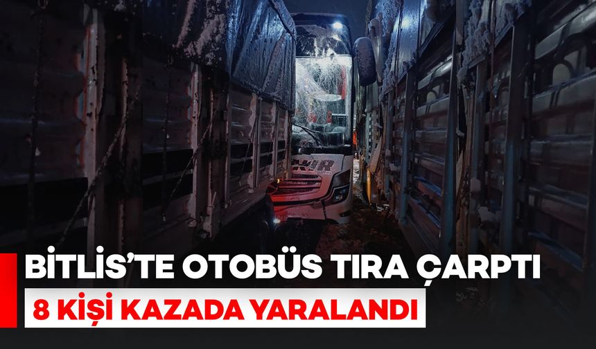 Bitlis’te Otobüs Tıra Çarptı: 8 Kişi Yaralandı