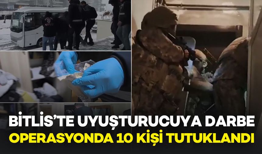 Bitlis’te Uyuşturucu Operasyonu: 10 Kişi Tutuklandı