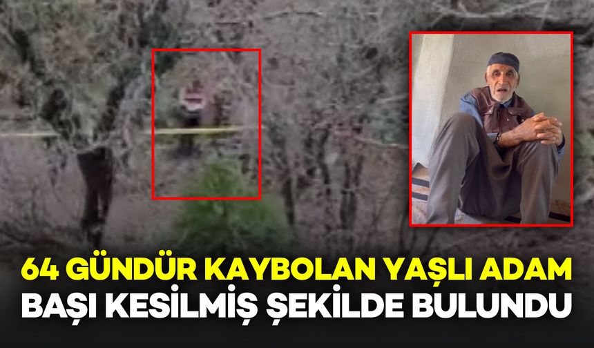 64 Gündür Kaybolan Yaşlı Adam Başsız Şekilde Cansız Bedeni Bulundu