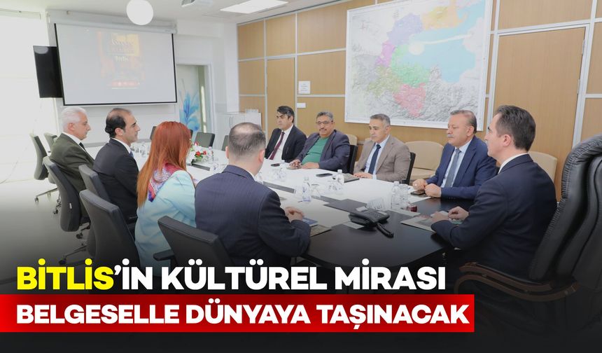 Bitlis’in Kültürel Mirası Belgeselle Dünyaya Taşınacak