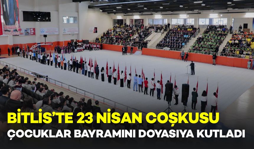 Bitlis’te 23 Nisan Coşkusu: Çocuklar Bayramlarını Doyasıya Kutladı