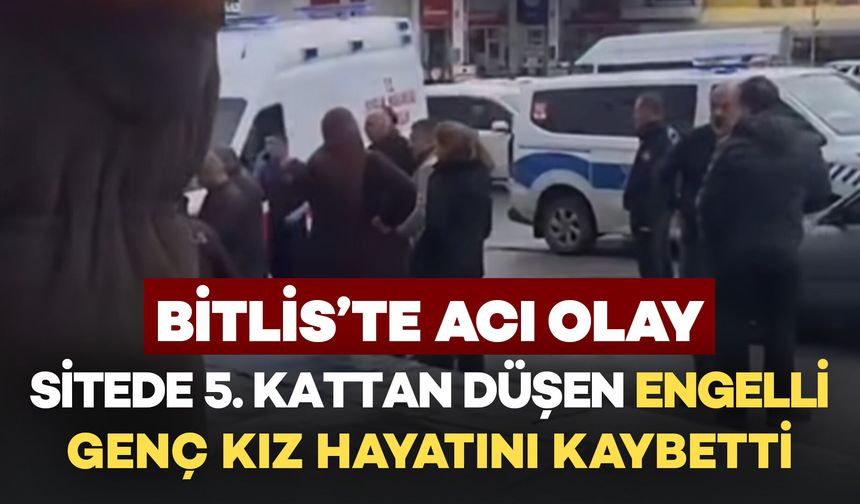 Bitlis’te Acı Olay: 5. Kattan Düşen Genç Kız Hayatını Kaybetti