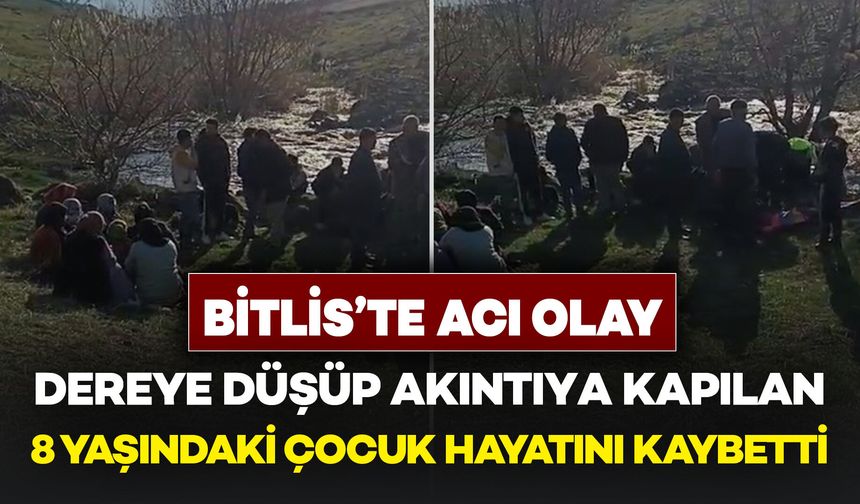 Bitlis’te Acı Olay: Dereye Düşen 8 Yaşındaki Çocuk Hayatını Kaybetti