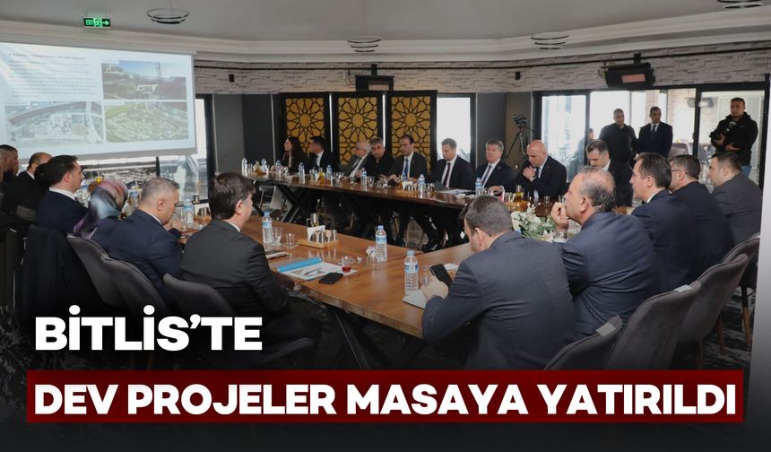 Bitlis’te Dev Projeler Masaya Yatırıldı