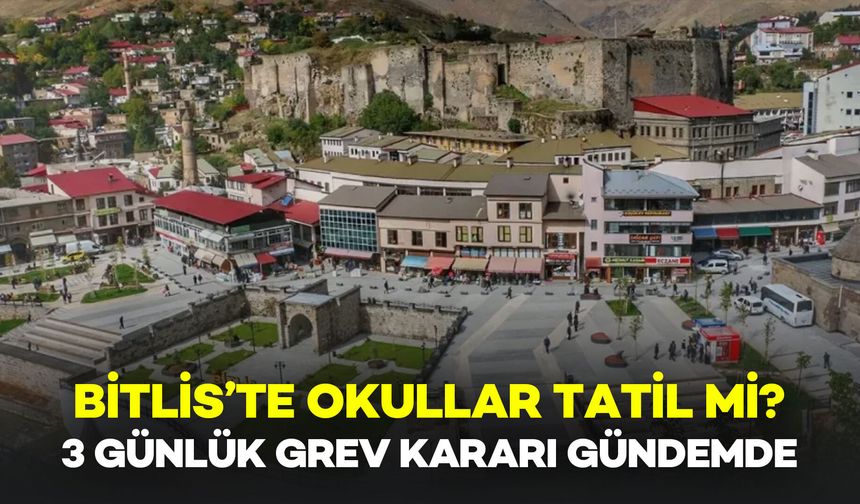 Bitlis’te Okullar Tatil Edilecek Mi? 3 Günlük Grev Kararı Gündemde