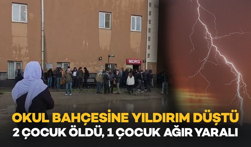 Okul Bahçesine Yıldırım Düştü: 2 Çocuk Öldü, 1'i Ağır Yaralandı